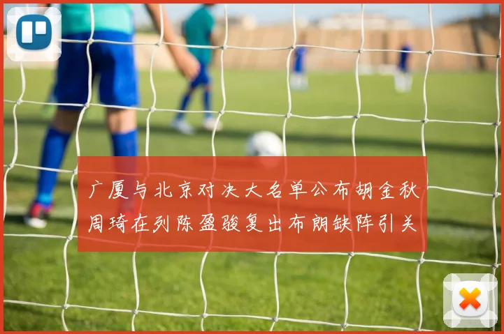 广厦与北京对决大名单公布胡金秋周琦在列陈盈骏复出布朗缺阵引关注