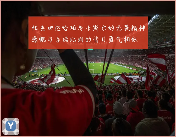 帕克回忆哈珀与卡斯尔的无畏精神感慨与吉诺比利的昔日勇气相似